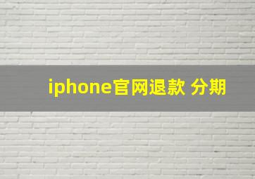 iphone官网退款 分期